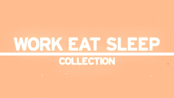 Work Eat Sleep Collection
