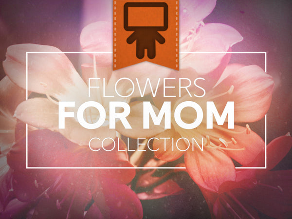 Flowers For Mom Collection