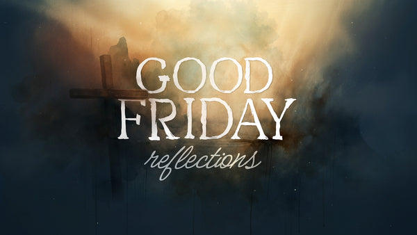 Good Friday Reflections