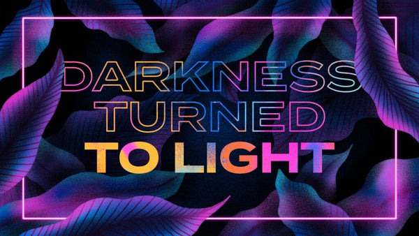 Darkness Turned To Light