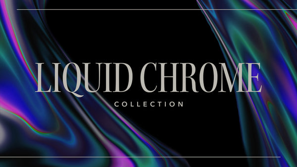 Liquid Chrome Collection