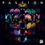 passion-even-so-come