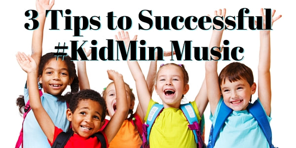 3 Tips to Successful #KidMin Music
