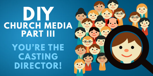 DIY Church Media, Part 3: Casting Calls!