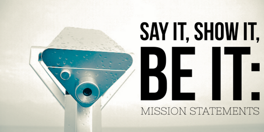 Say it, Show it, Be it: Mission Statements