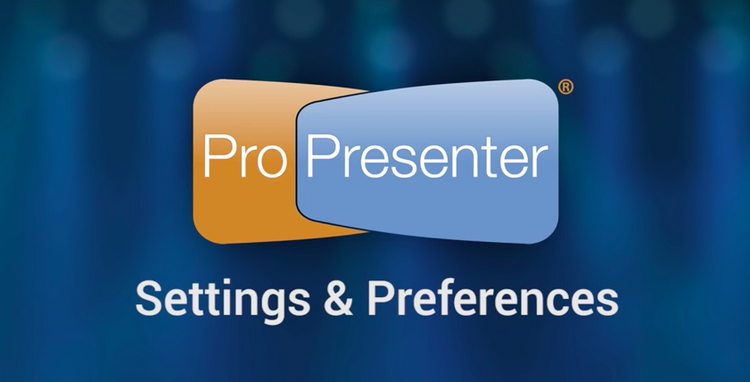 Setting Up ProPresenter with Customized Settings and Preferences ...