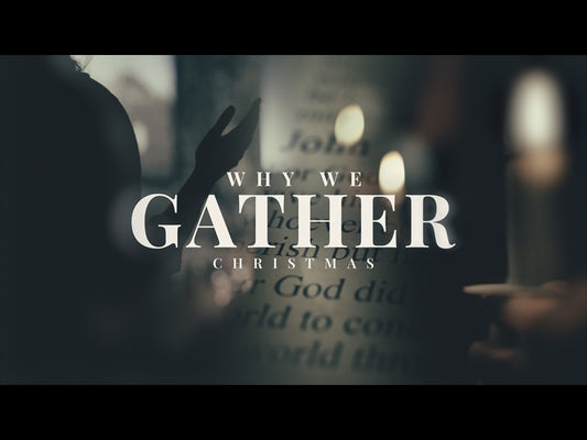 Why We Gather (Christmas)