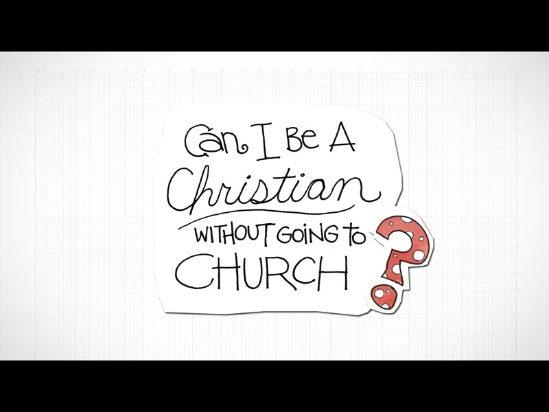 Can I Be A Christian Without Going To Church?