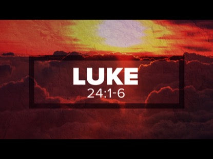 Risen, Luke 24: 1-6