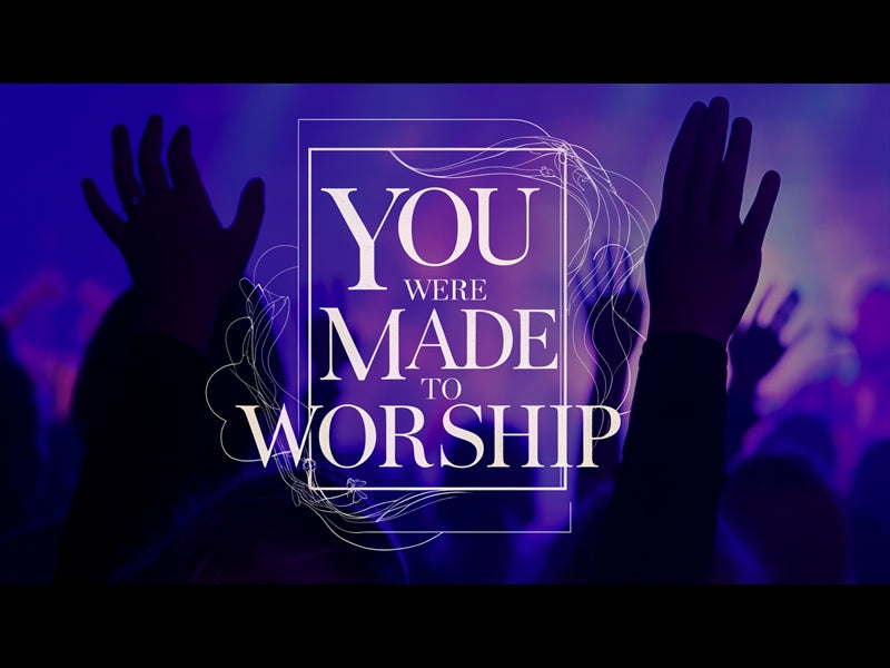You Were Made To Worship
