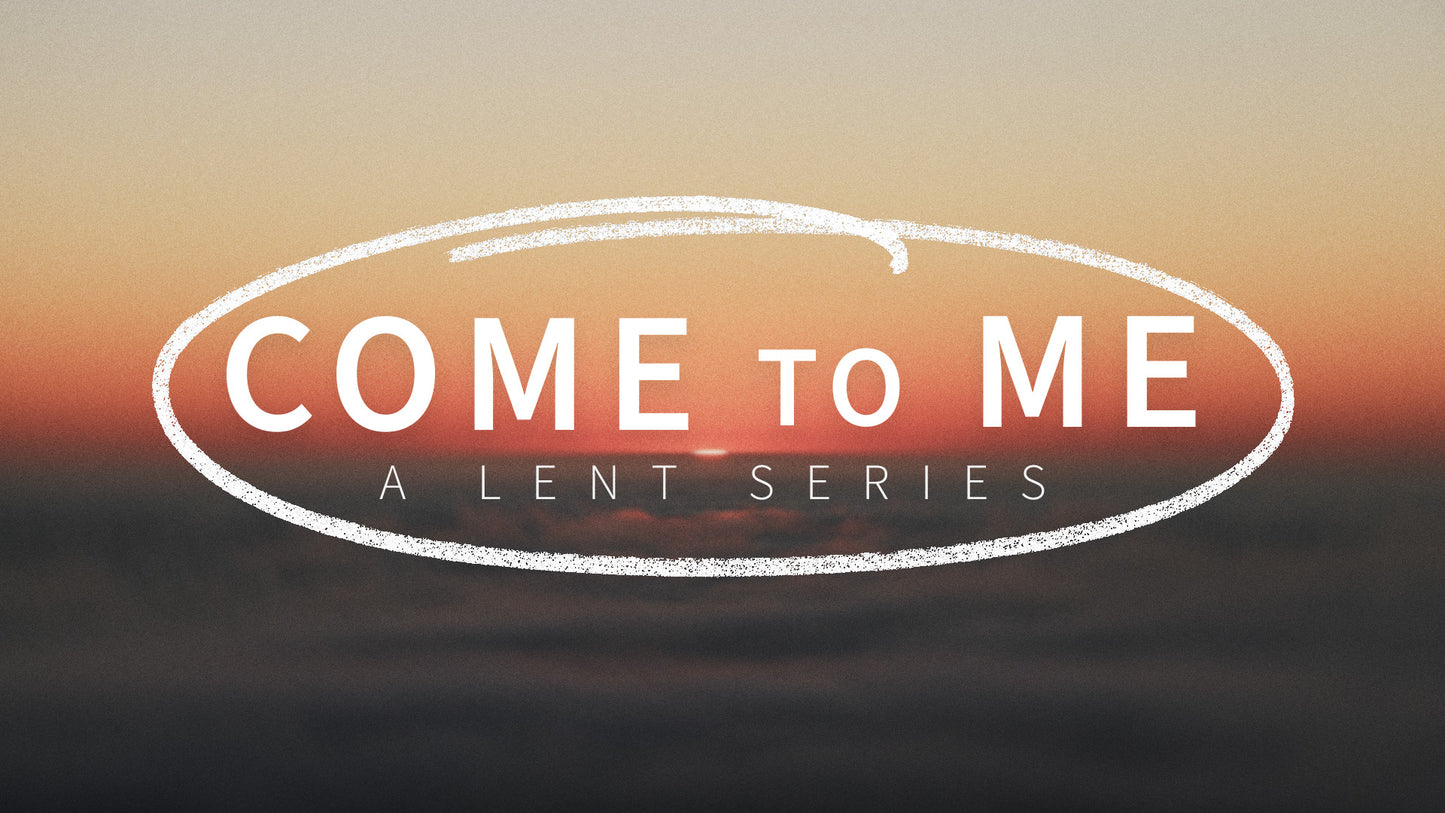 Come To Me: A Lent Series