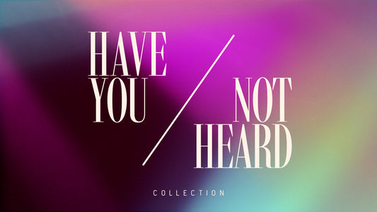 Have You Not Heard Collection
