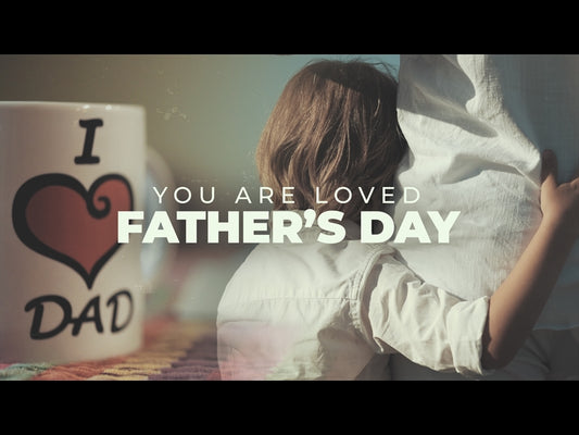 You Are Loved (Father's Day)