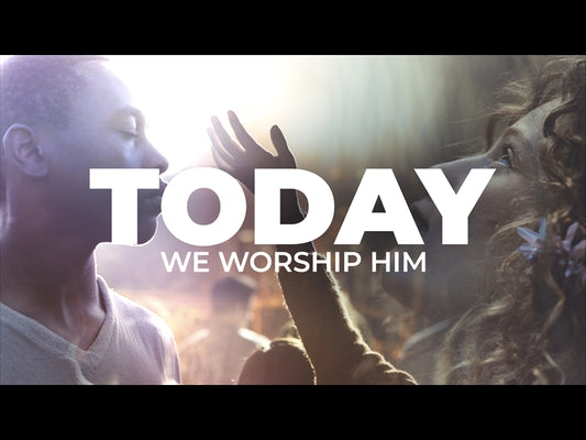 Today We Worship Him