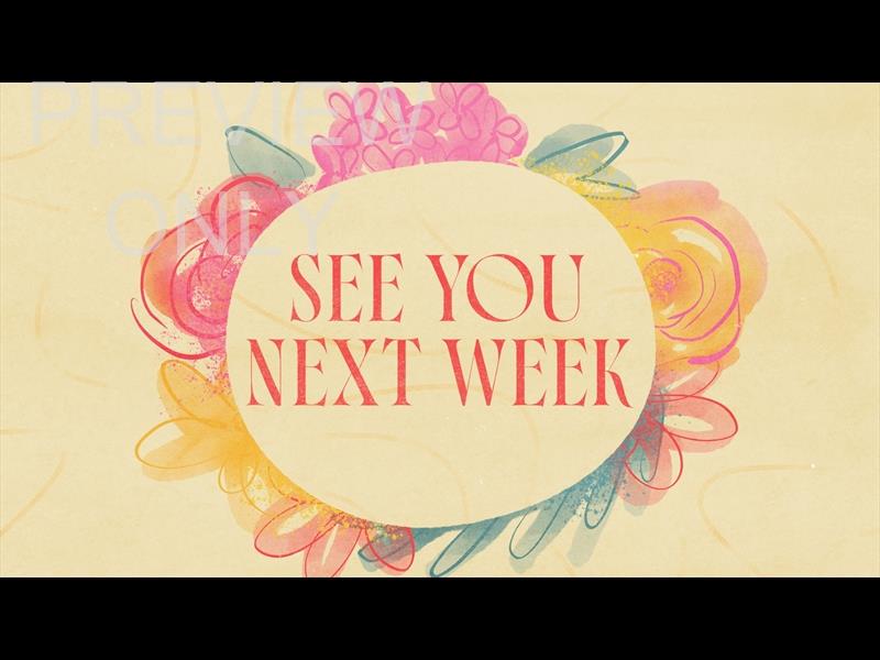 Floral See You Next Week Still