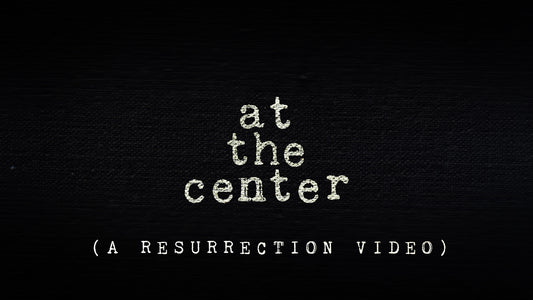 At The Center (A Resurrection Video)