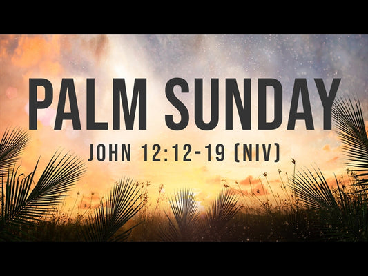 Palm Sunday - John 12:12-19