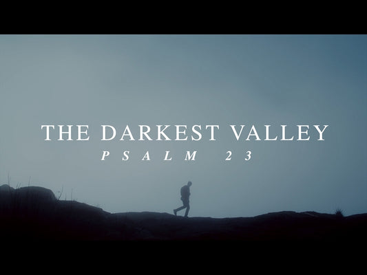 The Darkest Valley (Psalm 23)