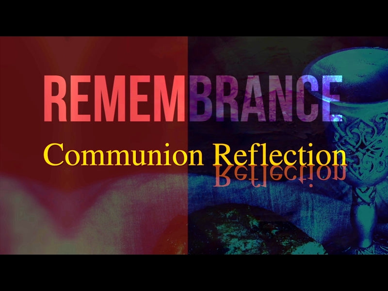 Remembrance - Communion Reflection
