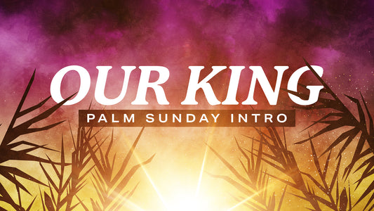 Our King (Palm Sunday)