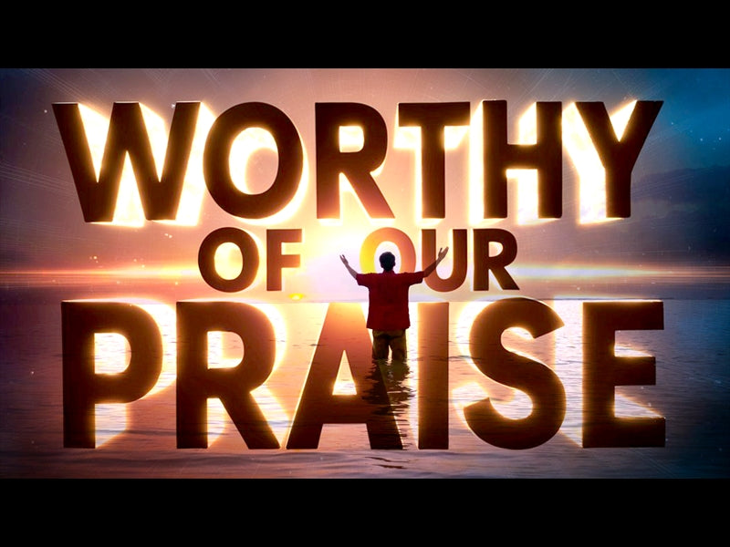 Worthy Of Our Praise
