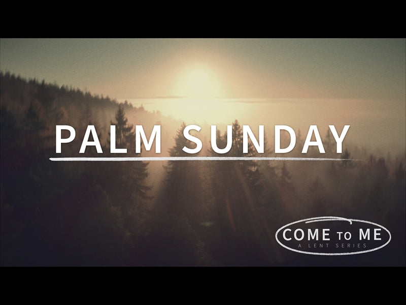 Come To Me Palm Sunday