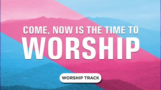 Come, Now Is The Time To Worship