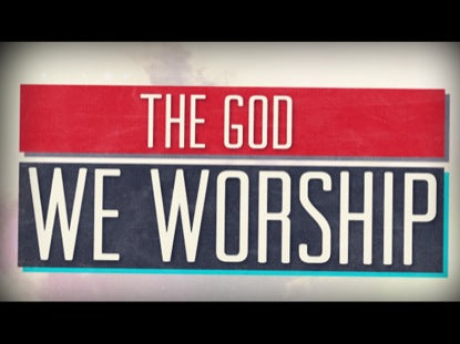 The God We Worship