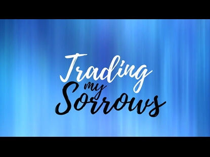 Trading My Sorrows