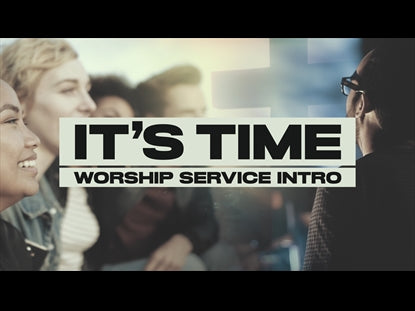 It's Time (Worship Service Intro)