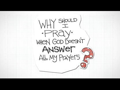 Why Should I Pray When God Doesn't Answer All My Prayers?