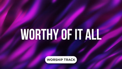 Worthy Of It All