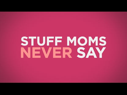 Stuff Moms Never Say