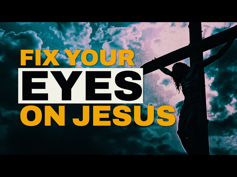 Fix Your Eyes On Jesus