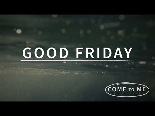 Come To Me Good Friday
