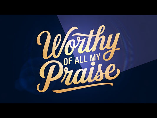 Worthy Of All My Praise