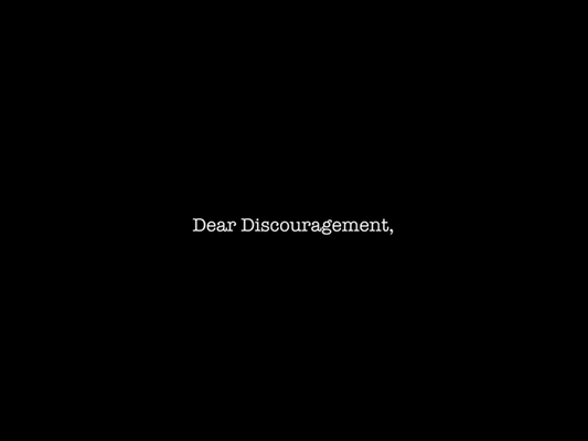 Dear Discouragement