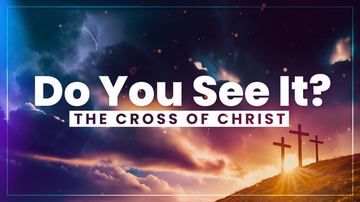 Do You See It - The Cross of Christ