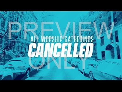 Services Cancelled Worship Gatherings Cancelled