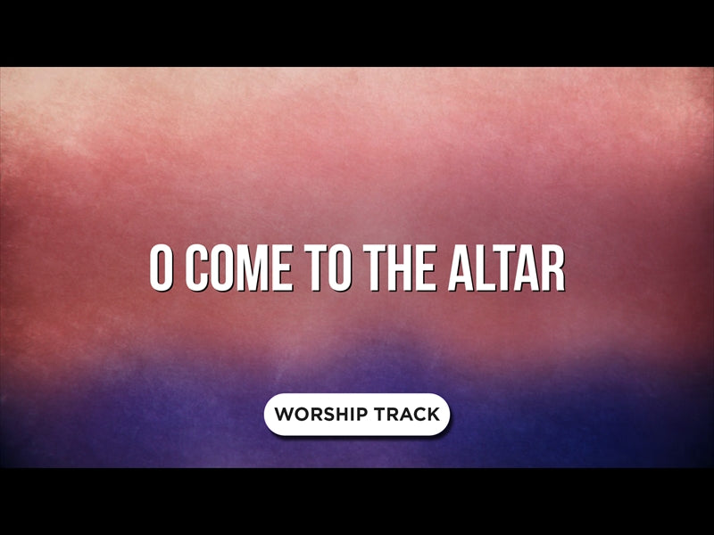 O Come To The Altar