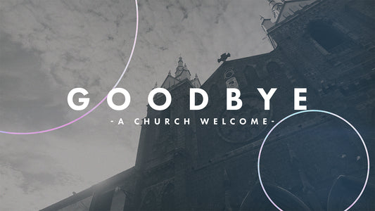Goodbye - A Church Welcome