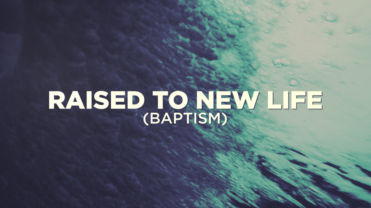 Raised To New Life (Baptism)