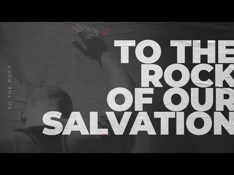 To The Rock Of Our Salvation