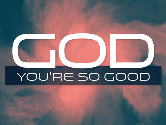 God, You're So Good