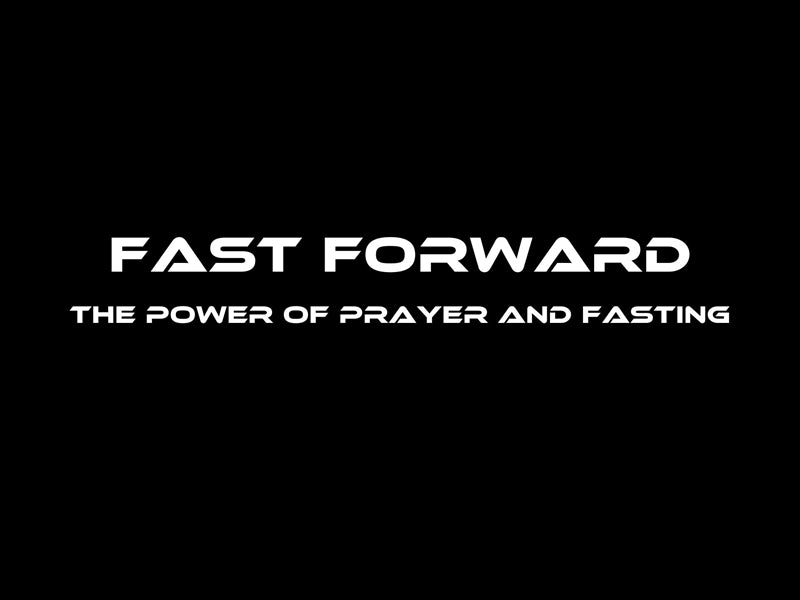 Fast Forward - The Power Of Prayer And Fasting