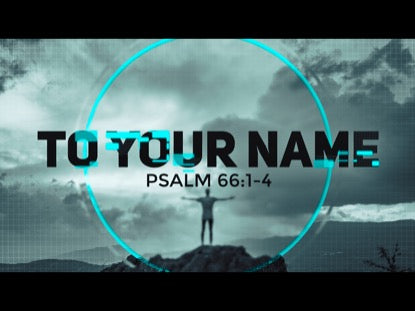 To Your Name (Psalm 66)