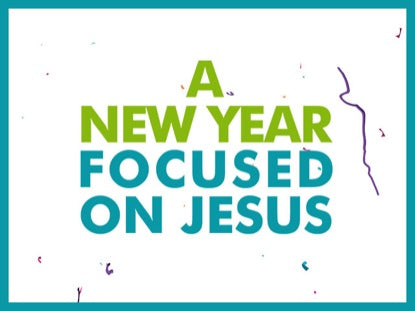 A New Year Focused On Jesus