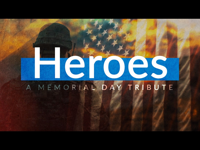 Heroes - A Memorial Day Tribute