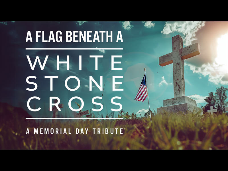 A Flag Beneath A White Stone Cross: A Memorial Day Tribute