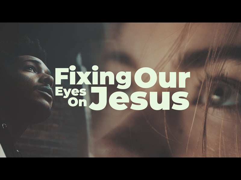 Fixing Our Eyes On Jesus